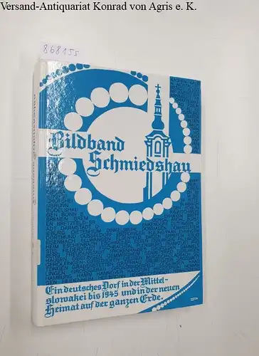 Kurbel, Dipl.-Ing. Rudolf und Rudolf Schwarz: Bildband Schmiedshau - Schmiedshau. Ein deutsches Dorf in der Mittelslowakei von 1393 bis heute. 