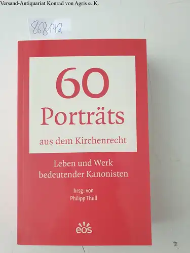 Thull, Philipp: 60 Porträts aus dem Kirchenrecht: Leben und Werk bedeutender Kanonisten. 