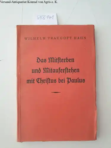 Hahn, Wilhelm Traugott: Das Mitsterben und Mitauferstehen mit Christus bei Paulus : ein Beitrag zum Problem der gleichzeitigkeit des Christen mit Christus. 