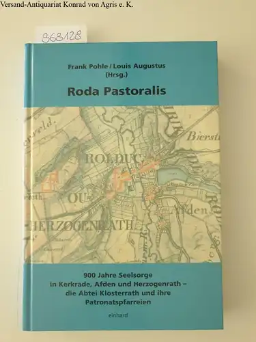 Pohle, Frank und Louis Augustus: Roda Pastoralis, 900 Jahre Seelsorge in Kerkrade, Afden, Herzogenrath - die Abtei Klosterrath und ihre Patronatspfarreien. 