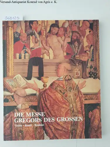 Westfehling, Uwe: Die Messe Gregors des Grossen: Vision - Kunst - Realität. 
