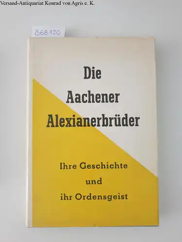 Wiegers, Ignatius, Br: Die Aachener Alexianerbrüder, ihre Geschichte und ihr Ordensgeist: Ein Beitrag zur Liebestätigkeit der katholischen Kirche. 