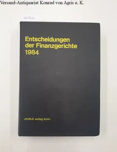 Finanzgerichte der Bundesrepublik (Hg.)Eckart Ranft (Schriftleiter) und Dietmar Bien (Schriftleiter): Entscheidungen der Finanzgerichte [=EFH] Jahrgang 1984. 