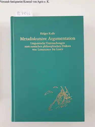 Kuße, Holger: Metadiskursive Argumentation : linguistische Untersuchungen zum russischen philosophischen Diskurs von Lomonosov bis Losev
 Sagners slavistische Sammlung ; Bd. 28. 