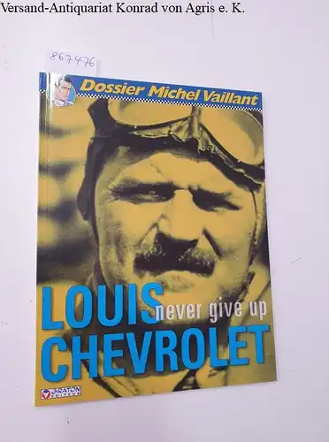 Froissart, Lionel und Jean Graton: Dossier Michel Vaillant : Louis Chevrolet : Never Give Up. 
