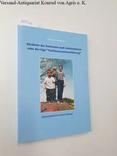 Strehlau, Edmund: Rückkehr der Deutschen nach Jahrhunderten oder die Lüge "Familienzusammenführung" 
 Deutschland ist unsere Heimat. 
