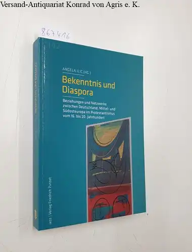 Ilic, Angela: Bekenntnis und Diaspora: Beziehungen und Netzwerke zwischen Deutschland, Mittel- und Südosteuropa im Protestantismus vom 16. bis 20. Jahrhundert ... der Ludwig-Maximilians-Universität München). 