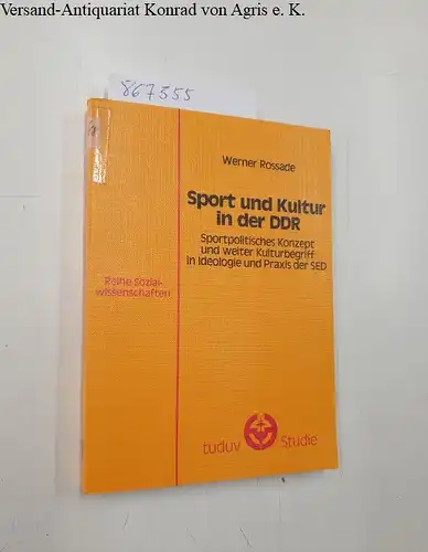 Rossade, Werner: Sport und Kultur in der DDR. Sportpolitisches Konzept und weiter Kulturbegriff in Ideologie und Praxis der SED. 