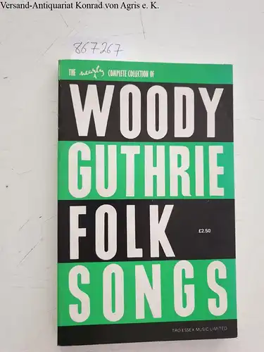 The nearly complete Collection of Woody Guthrie Folk Songs A Collection of Songs by America's Foremost Balladeer