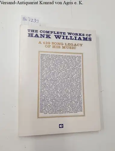 The complete works of Hank Williams : A 129 Song Legacy of his Music