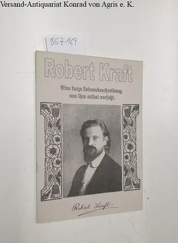 Kraft, Robert: Eine kurze Lebensbeschreibung, von ihm selbst verfaßt 
 Als Einleitung zu dem Romanwerk 'Die Augen der Sphinx' erschienen, Porträt-Frontispiz mit faks. Unterschrift. 