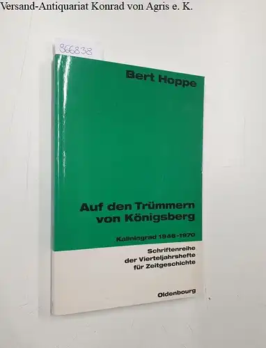 Hoppe, Bert: Auf den Trümmern von Königsberg - Kaliningrad 1946-1970. 