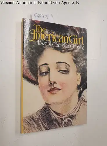 Christy, Howard Chandler: The American Girl, as seen and portrayed by Howard Chandler Christy. 