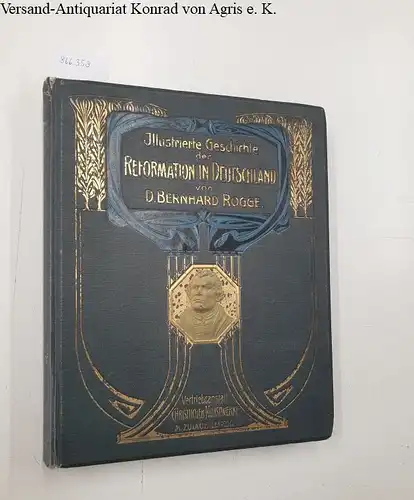 Rogge, Bernhard: Illustrierte Geschichte der Reformation in Deutschland 
 Volkstümlich dargestellt [...] Mit 24 Kunstbeilagen, 118 Textbildern, Faksimiles usw. Wiedergabe von Bildern alter Meister (Cranach.. 