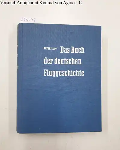 Peter, Supf: Das Buch der deutschen Fluggeschichte Ausgabe 1935 - Vorkriegszeit Kriegszeit Nachkriegszeit. 
