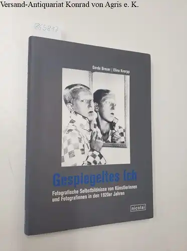 Gerda, Breuer und Knorpp Elina: Gespiegeltes Ich: Fotografische Selbstbildnisse von Frauen in den 1920er Jahren. 