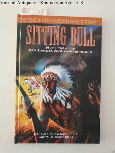 Jeffrey, Gary und Kate Petty: Geschiedenisstrip - Sitting Bull : Het leven van een Lakota Sioux-opperhoofd. 