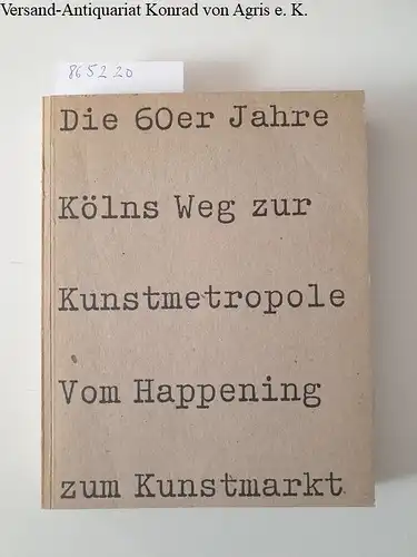 Herzogenrath, Wulf (Hrsg.) und Gabriele (Hrsg.) Lueg: Die 60iger Jahre Kölns Weg zur Kunstmetropole Vom Happening zum Kunstmarkt. 