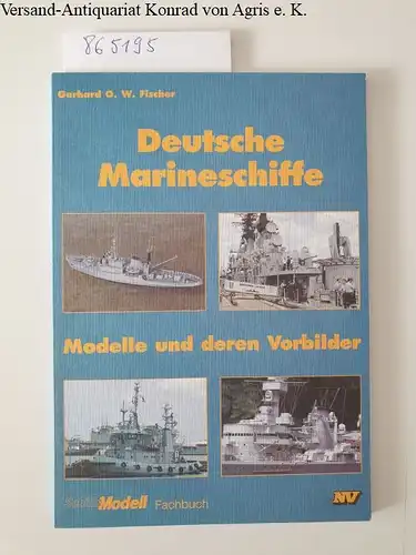 Fischer, Gerhard O. W: Deutsche Marineschiffe. Modelle und deren Vorbilder (Schiffs-Modell-Fachbücher). 