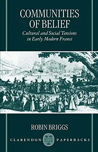 Briggs, Robin: Communities of Belief 
 Cultural and Social Tensions in Early Modern France. 