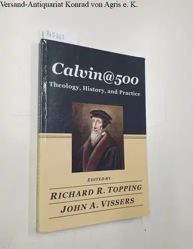 Topping, Richard R. and John A. Vissers: Calvin@500 
 Theology, History, and Practice. 