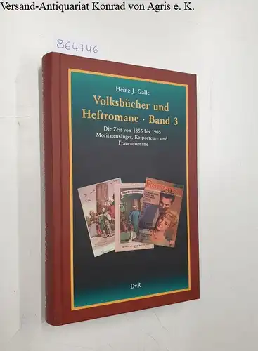 Galle, Heinz J: Volksbücher und Heftromane : Band 3: Die Zeit von 1855 bis 1905: Moritatensänger, Kolporteure und Frauenromane. 