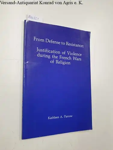 Parrow, Kathleen A: From Defense to Resistance 
 Justification of Violence During the French Wars of Religion. 