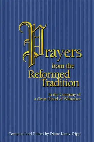 Tripp, Diane Karay (Ed.): Prayers from the Reformed Tradition 
 In the Company of a Great Cloud of Witnesses. 