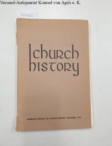 Grant, Robert M. (Ed.), Martin E. Marty (Ed.) Jerald C. Brauer (Ed.) u. a: Church History Volume 43 December, 1974 No. 4. 
