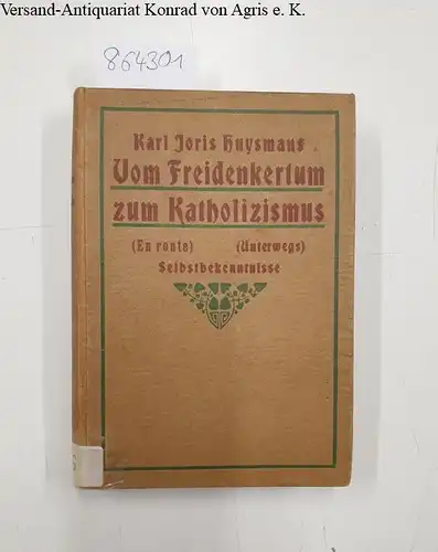 Huysmans, Joris K und Albert Sleumer: Vom Freidenkertum zum Katholizismus. Selbstbekenntnisse. En Route/unterwegs.  Berechtigte Übersetzung nach der 30. Auflage der französischen Urschrift von Dr. Albert Sleumer. 