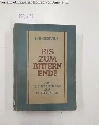 Gisevius, Hans Bernd: Bis zum bitteren Ende. Erster Band: Vom Reichstagsbrand zur Fritsch-Krise. 