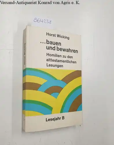 Wicking, Horst: bauen und bewahren. Homilien zu den alttestamentlichen Lesungen an den Sonn- und Festtagen / Lesejahr B. 