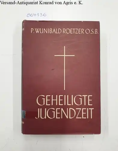 Roetzer, Wunibald: Geheiligte Jugendzeit: 52 Ansprachen an die junge Kirche. 