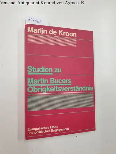Kroon, Marijn de: Studien zu Martin Bucers Obrigkeitsverständnis 
 Evangelisches Ethos und politisches Engagement. 
