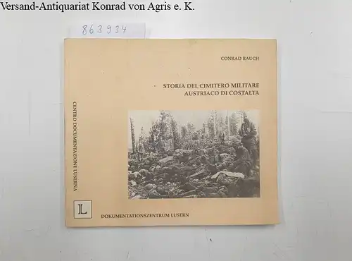 Rauch, Conrad: Geschichte des österreichischen Soldatenfriedhofes auf Cost'Alta = Storia del cimitero militare austriaco di Costalta. 