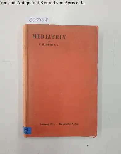 Schüth, Ferdinand Heinrich: Mediatrix. Eine mariologische Frage. Dogmatisch-kritische Studie. 