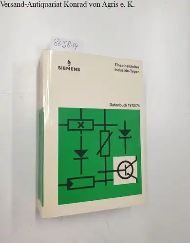 Siemens: Halbleiter-Datenbuch 1973/74 - Industrie-Typen. Transistoren, Dioden, Heißleiter, Magnetfeldabhängige Bauelemente (Außentitel: Einzelhalbleiter Industrie-Typen - Datenbuch 1973/74). 