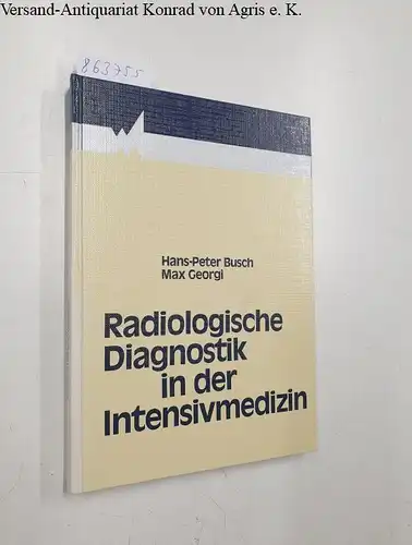 Busch, Hans P und Max Georgi: Radiologische Diagnostik in der Intensivmedizin. 