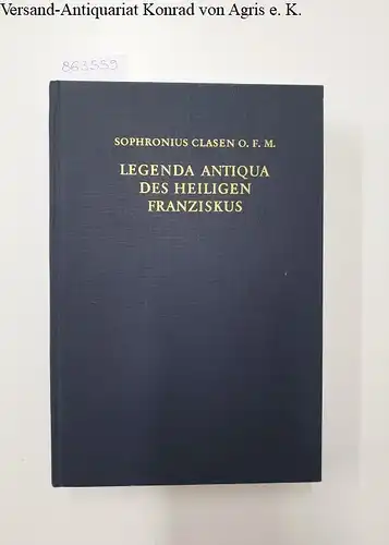 Clasen, Sophronius: Legenda Antiqua S. Francisci. Untersuchung über die nachbonaventurianischen Franziskusquellen, legenda trium sociorum, speculum perfectionis, actus B. Francisci et sociorum eius und verwandtes Schrifttum. 