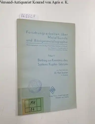 Sautner, Karl und Maximilian Freiherr von (Hrsg.) Schwarz: Forschungsarbeiten über Metallkunde und Röntgenmetallographie. Folge 9: Beitrag zur Kenntnis des Systems Kupfer-Silicium. 