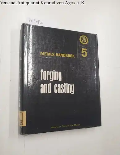 Lyman, Taylor (Editor): Metals Handbook - Volume 5: Forging and Casting. 