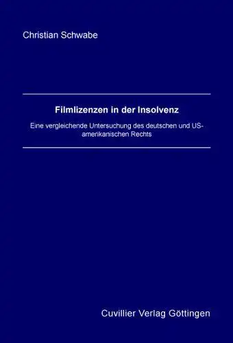 Schwabe, Christian: Filmlizenzen in der Insolvenz: Eine vergleichende Untersuchung des deutschen und US- amerikanischen Rechts. 