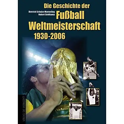 Schulze-Marmeling, Dietrich und Hubert Dahlkamp: Die Geschichte der Fußball-Weltmeisterschaften 1930 - 2006. 