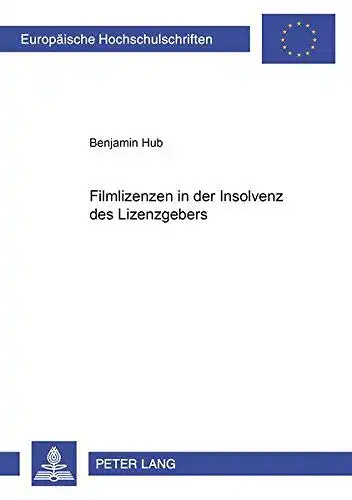 Hub, Benjamin: Filmlizenzen in der Insolvenz des Lizenzgebers (Europäische Hochschulschriften Recht / Reihe 2: Rechtswissenschaft / Series 2: Law / Série 2: Droit, Band 4327). 