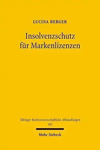 Berger, Lucina: Insolvenzschutz für Markenlizenzen (Tübinger Rechtswissenschaftliche Abhandlungen, Band 101). 