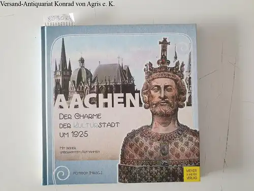 Foction (Hrsg.): Aachen - der Charme der Kulturstadt um 1925 : mit bisher unbekannten Aufnahmen. 