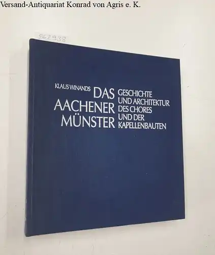 Winands, Klaus: Zur Geschichte und Architektur des Chores und der Kapellenbauten des Aachener Münsters. 