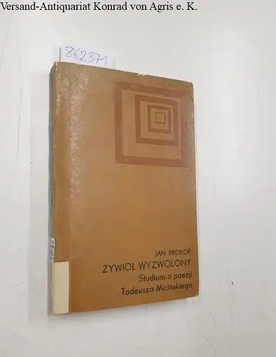 Prokop, Jan: Prokop Jan: Zywiol wyzwolony. Studium o poezji Tadeusza Micinskiego. 