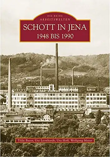 Bayer, Tilde, Uta Hoff und Ute Leonhardt: Schott in Jena 1948 bis 1990 (Arbeitswelten). 