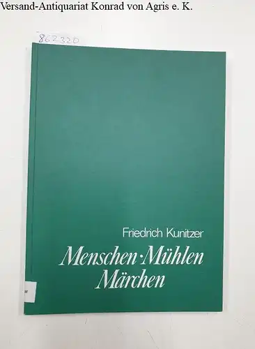Kunitzer, Friedrich: Menschen Mühlen Märchen : mit einer Einführung von Peter Nasarski. 